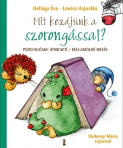 Mit kezdjünk a szorongással? Pszichológiai útmutató és félelemoldó mesék